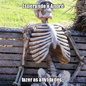 Esperando o Andr fazer as atividades...