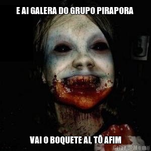 E AI GALERA DO GRUPO PIRAPORA  VAI O BOQUETE AI, T AFIM