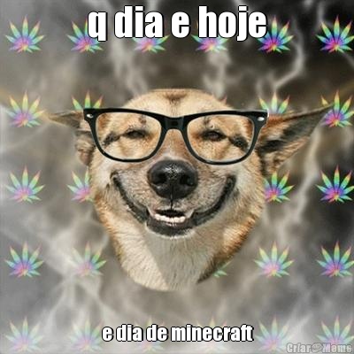 q dia e hoje e dia de minecraft