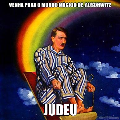 VENHA PARA O MUNDO MGICO DE  AUSCHWITZ JUDEU