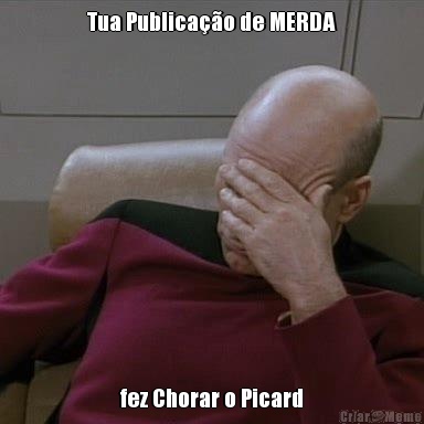 Tua Publicao de MERDA fez Chorar o Picard