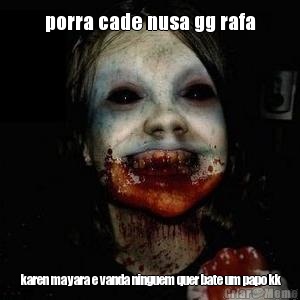 porra cade nusa gg rafa  karen mayara e vanda ninguem quer bate um papo kk