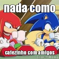 nada como cafezinho com amigos