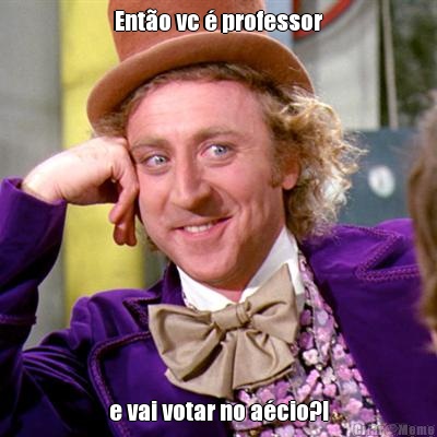 Ento vc  professor e vai votar no acio?!