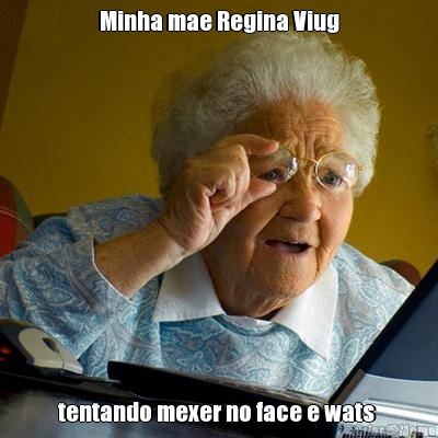 Minha mae Regina Viug tentando mexer no face e wats 