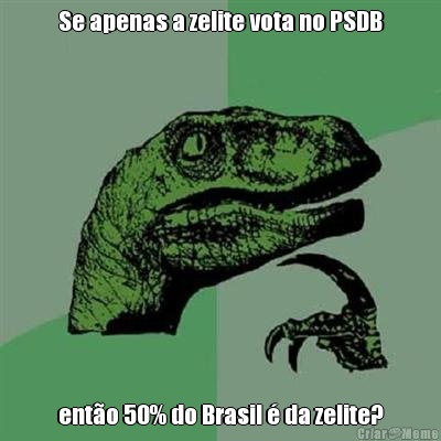 Se apenas a zelite vota no PSDB ento 50% do Brasil  da zelite?