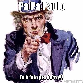 Pa Pa Paulo Tu  feio pra burro!!!
