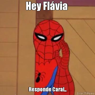 Hey Flvia  Responde Carai...
