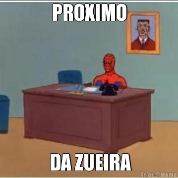 PROXIMO  DA ZUEIRA