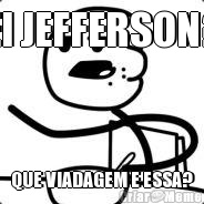 EI JEFFERSON? QUE VIADAGEM E ESSA?