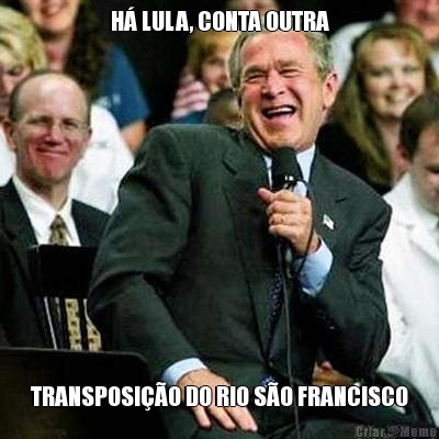 H LULA, CONTA OUTRA TRANSPOSIO DO RIO SO FRANCISCO