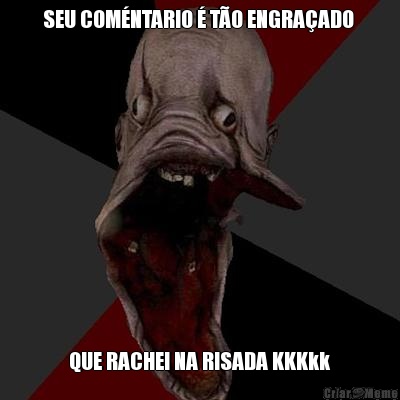 SEU COMNTARIO  TO ENGRAADO  QUE RACHEI NA RISADA KKKkk