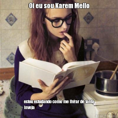 Oi eu sou Karem Mello estou estudando como me livrar de tanta
inveja