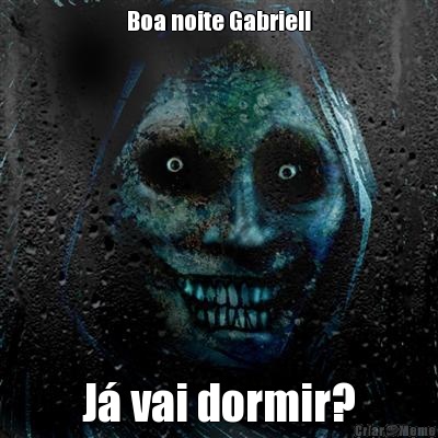 Boa noite Gabriel! J vai dormir?