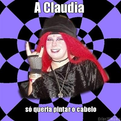 A Claudia  s queria pintar o cabelo