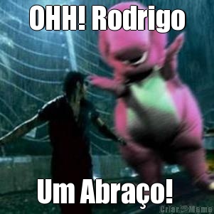 OHH! Rodrigo Um Abrao! 