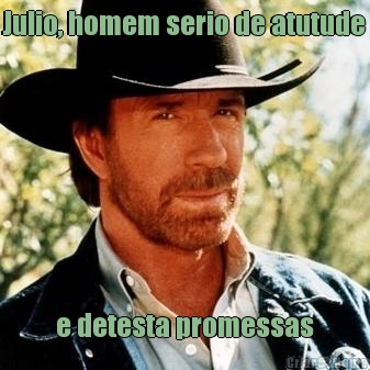 Julio, homem serio de atutude e detesta promessas