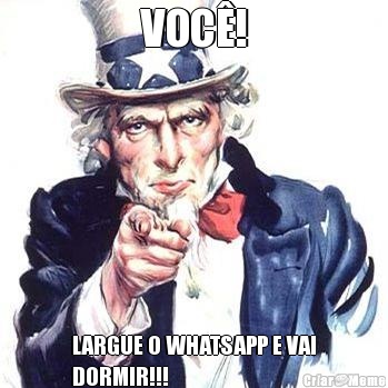 VOC! LARGUE O WHATSAPP E VAI
DORMIR!!!