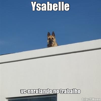 Ysabelle vc enrolando no trabalho