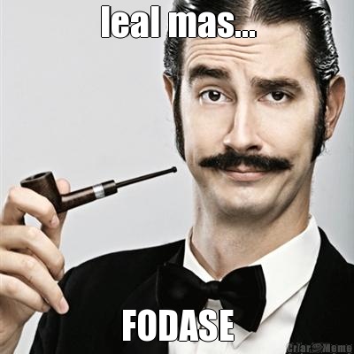 leal mas... FODASE
