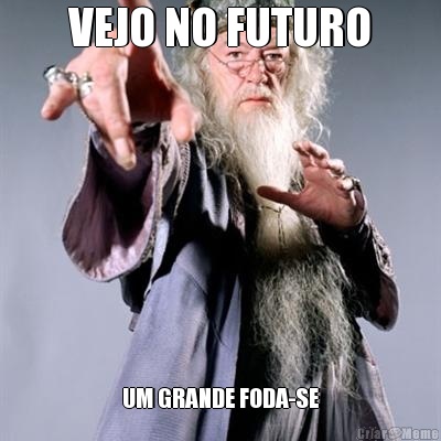 VEJO NO FUTURO UM GRANDE FODA-SE