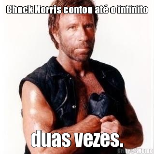 Chuck Norris contou at o infinito duas vezes.