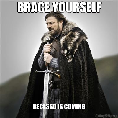 BRACE YOURSELF RECESSO IS COMING