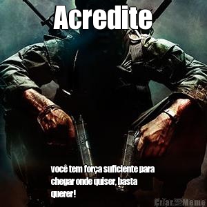 Acredite voc tem fora suficiente para
chegar onde quiser, basta
querer!