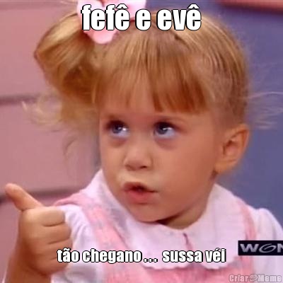 fef e ev to chegano . . .  sussa vi