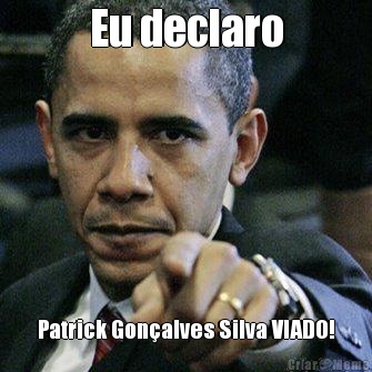 Eu declaro Patrick Gonalves Silva VIADO!