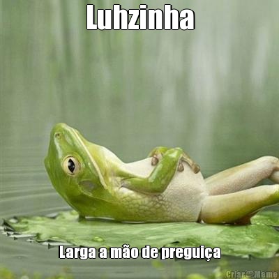 Luhzinha Larga a mo de preguia