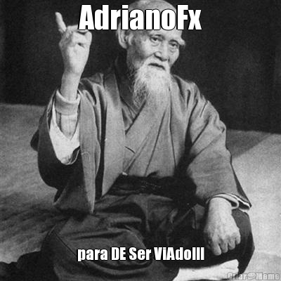 AdrianoFx para DE Ser ViAdo!!!