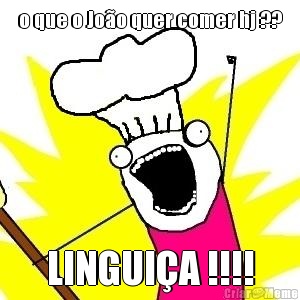 o que o Joo quer comer hj ?? LINGUIA !!!!