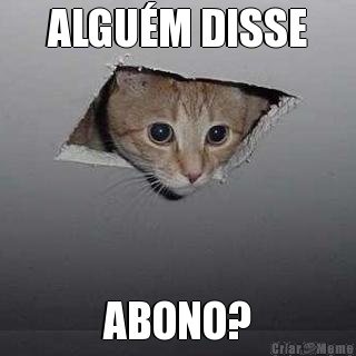 ALGUM DISSE ABONO?