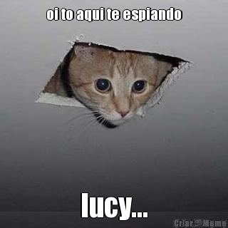 oi to aqui te espiando lucy...