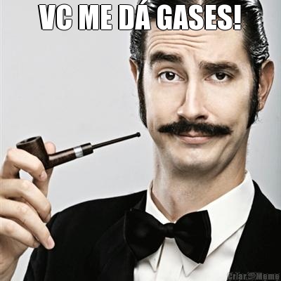 VC ME D GASES! 