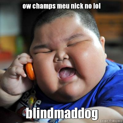 ow champs meu nick no lol blindmaddog