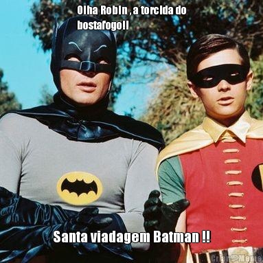 Olha Robin , a torcida do
bostafogo!! Santa viadagem Batman !!