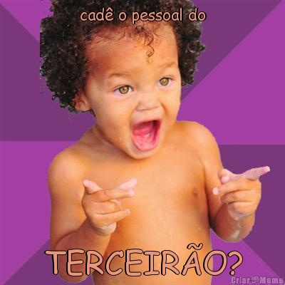 cad o pessoal do TERCEIRO?