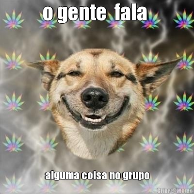 o gente  fala  alguma coisa no grupo