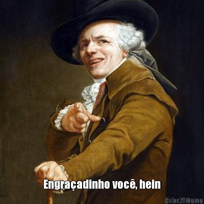  Engraadinho voc, hein