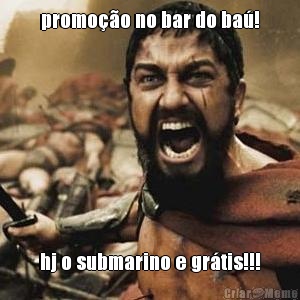 promoo no bar do ba! hj o submarino e grtis!!!