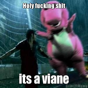 Holy fucking shit its a viane