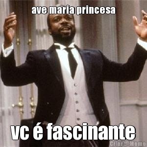 ave maria princesa vc  fascinante