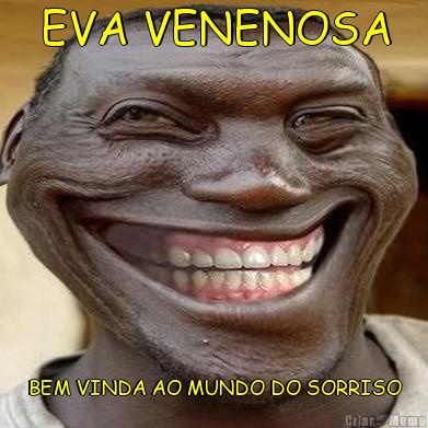 EVA VENENOSA BEM VINDA AO MUNDO DO SORRISO