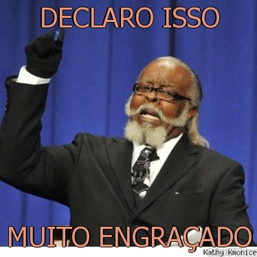 DECLARO ISSO MUITO ENGRAADO