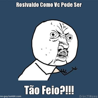 Rosivaldo Como Vc Pode Ser To Feio?!!!