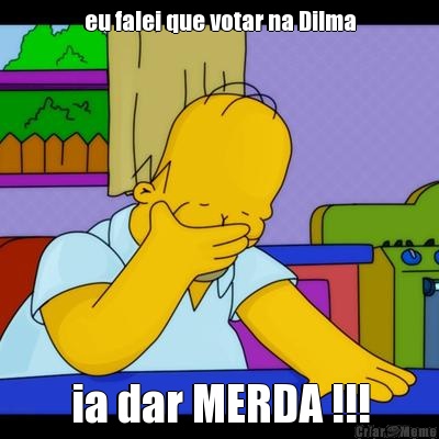 eu falei que votar na Dilma ia dar MERDA !!!