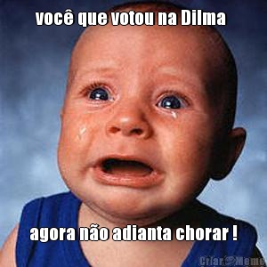 voc que votou na Dilma  agora no adianta chorar !