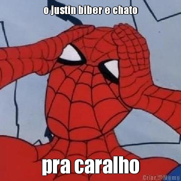 o justin biber e chato pra caralho